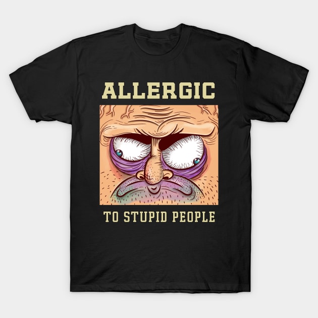 Allergic to stupid people T-Shirt by Naumovski